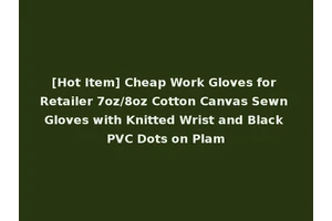 [Hot Item] Cheap Work Gloves for Retailer 7oz/8oz Cotton Canvas Sewn Gloves with Knitted Wrist and Black PVC Dots on Plam