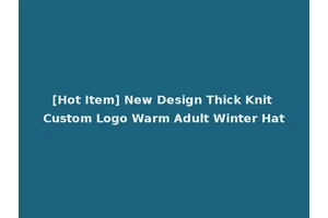 [Hot Item] New Design Thick Knit Custom Logo Warm Adult Winter Hat