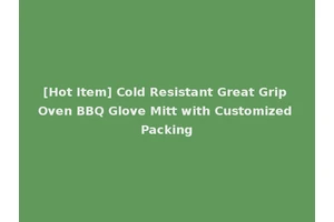 [Hot Item] Cold Resistant Great Grip Oven BBQ Glove Mitt with Customized Packing