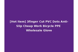 [Hot Item] 3finger Cut PVC Dots Anti-Slip Cheap Work Bicycle PPE Wholesale Glove