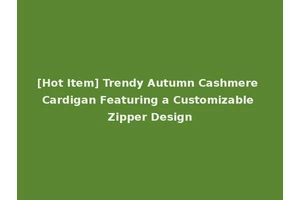 [Hot Item] Trendy Autumn Cashmere Cardigan Featuring a Customizable Zipper Design
