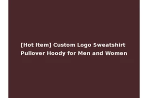 [Hot Item] Custom Logo Sweatshirt Pullover Hoody for Men and Women