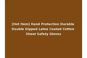[Hot Item] Hand Protection Durable Double Dipped Latex Coated Cotton Sheet Safety Gloves