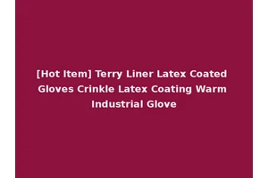 [Hot Item] Terry Liner Latex Coated Gloves Crinkle Latex Coating Warm Industrial Glove