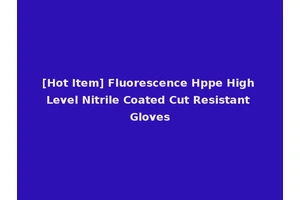 [Hot Item] Fluorescence Hppe High Level Nitrile Coated Cut Resistant Gloves