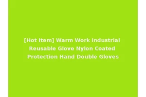 [Hot Item] Warm Work Industrial Reusable Glove Nylon Coated Protection Hand Double Gloves