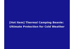 [Hot Item] Thermal Camping Beanie: Ultimate Protection for Cold Weather