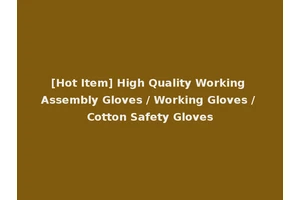 [Hot Item] High Quality Working Assembly Gloves / Working Gloves / Cotton Safety Gloves