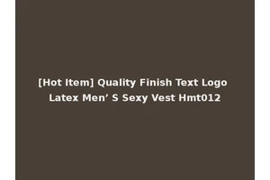 [Hot Item] Quality Finish Text Logo Latex Men’ S Sexy Vest Hmt012
