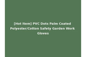 [Hot Item] PVC Dots Palm Coated Polyester/Cotton Safety Garden Work Gloves