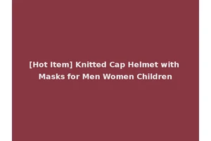 [Hot Item] Knitted Cap Helmet with Masks for Men Women Children