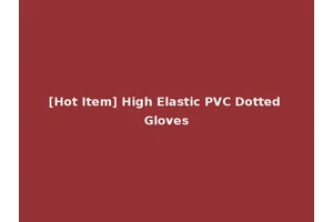 [Hot Item] High Elastic PVC Dotted Gloves