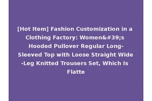 [Hot Item] Fashion Customization in a Clothing Factory: Women's Hooded Pullover Regular Long-Sleeved Top with Loose Straight Wide-Leg Knitted Trousers Set, Which Is Flatte