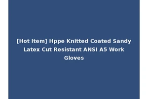 [Hot Item] Hppe Knitted Coated Sandy Latex Cut Resistant ANSI A5 Work Gloves