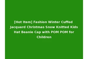 [Hot Item] Fashion Winter Cuffed Jacquard Christmas Snow Knitted Kids Hat Beanie Cap with POM POM for Children