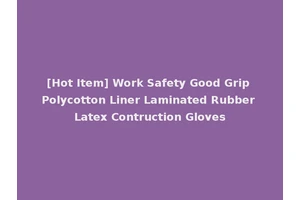 [Hot Item] Work Safety Good Grip Polycotton Liner Laminated Rubber Latex Contruction Gloves
