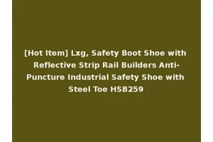 [Hot Item] Lxg, Safety Boot Shoe with Reflective Strip Rail Builders Anti-Puncture Industrial Safety Shoe with Steel Toe HSB259