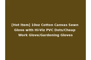 [Hot Item] 10oz Cotton Canvas Sewn Glove with Hi-Viz PVC Dots/Cheap Work Glove/Gardening Gloves