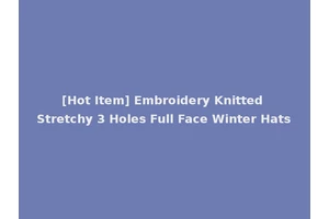 [Hot Item] Embroidery Knitted Stretchy 3 Holes Full Face Winter Hats