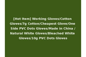 [Hot Item] Working Gloves/Cotton Gloves/7g Cotton/Cheapest Glove/One Side PVC Dots Gloves/Made in China /Natural White Gloves/Bleached White Gloves/10g PVC Dots Gloves