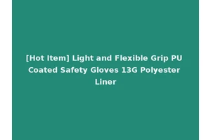 [Hot Item] Light and Flexible Grip PU Coated Safety Gloves 13G Polyester Liner