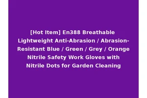 [Hot Item] En388 Breathable Lightweight Anti-Abrasion / Abrasion-Resistant Blue / Green / Grey / Orange Nitrile Safety Work Gloves with Nitrile Dots for Garden Cleaning