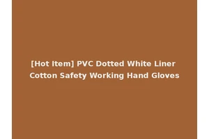 [Hot Item] PVC Dotted White Liner Cotton Safety Working Hand Gloves