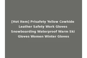 [Hot Item] Prisafety Yellow Cowhide Leather Safety Work Gloves Snowboarding Waterproof Warm Ski Gloves Women Winter Gloves