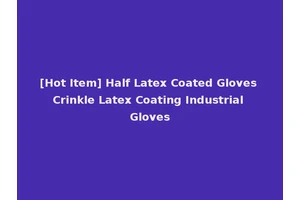 [Hot Item] Half Latex Coated Gloves Crinkle Latex Coating Industrial Gloves