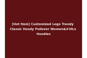 [Hot Item] Customized Logo Trendy Classic Hoody Pullover Women's Hoodies