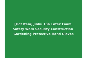 [Hot Item] Jinhu 13G Latex Foam Safety Work Security Construction Gardening Protective Hand Gloves