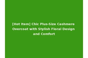 [Hot Item] Chic Plus-Size Cashmere Overcoat with Stylish Floral Design and Comfort