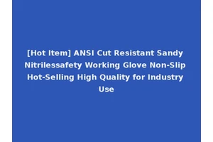 [Hot Item] ANSI Cut Resistant Sandy Nitrilessafety Working Glove Non-Slip Hot-Selling High Quality for Industry Use