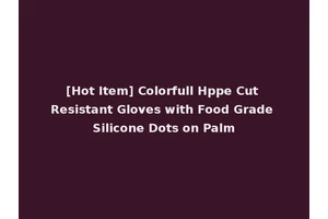 [Hot Item] Colorfull Hppe Cut Resistant Gloves with Food Grade Silicone Dots on Palm