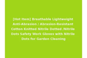[Hot Item] Breathable Lightweight Anti-Abrasion / Abrasion-Resistant Cotton Knitted Nitrile Dotted /Nitrile Dots Safety Work Gloves with Nitrile Dots for Garden Cleaning