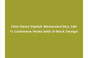 [Hot Item] Stylish Women's 100% Cashmere Vests with U-Neck Design