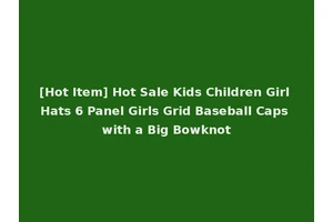 [Hot Item] Hot Sale Kids Children Girl Hats 6 Panel Girls Grid Baseball Caps with a Big Bowknot