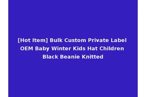 [Hot Item] Bulk Custom Private Label OEM Baby Winter Kids Hat Children Black Beanie Knitted