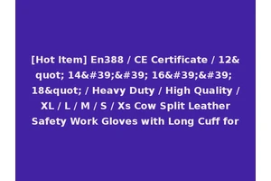 [Hot Item] En388 / CE Certificate / 12" 14'' 16'' 18" / Heavy Duty / High Quality / XL / L / M / S / Xs Cow Split Leather Safety Work Gloves with Long Cuff for