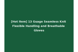 [Hot Item] 13 Guage Seamless Knit Flexible Handling and Breathable Gloves