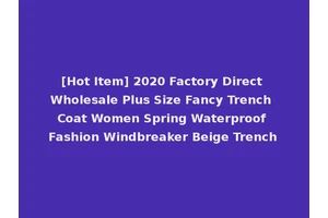 [Hot Item] 2020 Factory Direct Wholesale Plus Size Fancy Trench Coat Women Spring Waterproof Fashion Windbreaker Beige Trench