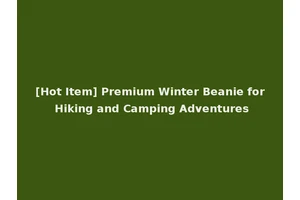 [Hot Item] Premium Winter Beanie for Hiking and Camping Adventures