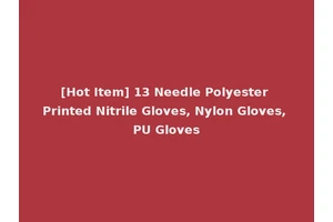 [Hot Item] 13 Needle Polyester Printed Nitrile Gloves, Nylon Gloves, PU Gloves