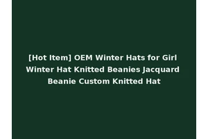 [Hot Item] OEM Winter Hats for Girl Winter Hat Knitted Beanies Jacquard Beanie Custom Knitted Hat