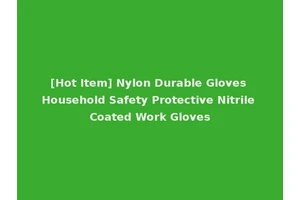 [Hot Item] Nylon Durable Gloves Household Safety Protective Nitrile Coated Work Gloves