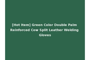 [Hot Item] Green Color Double Palm Reinforced Cow Split Leather Welding Gloves