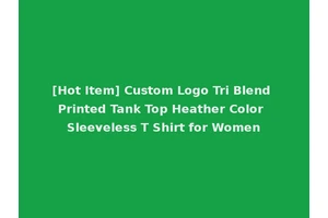 [Hot Item] Custom Logo Tri Blend Printed Tank Top Heather Color Sleeveless T Shirt for Women