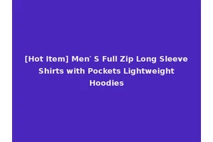 [Hot Item] Men′ S Full Zip Long Sleeve Shirts with Pockets Lightweight Hoodies