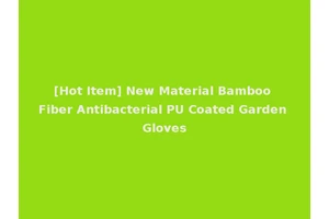 [Hot Item] New Material Bamboo Fiber Antibacterial PU Coated Garden Gloves