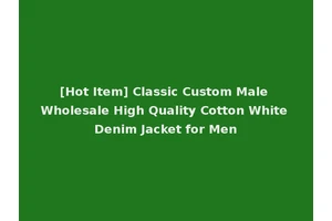 [Hot Item] Classic Custom Male Wholesale High Quality Cotton White Denim Jacket for Men